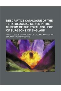 Descriptive Catalogue of the Teratological Series in the Museum of the Royal College of Surgeons of England