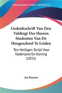 Gedenkschrift Van Den Veldtogt Der Heeren Studenten Van De Hoogeschool Te Leiden