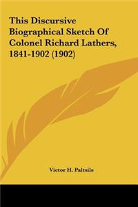 This Discursive Biographical Sketch of Colonel Richard Lathers, 1841-1902 (1902)