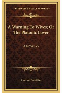 A Warning to Wives; Or the Platonic Lover