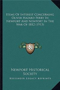 Items Of Interest Concerning Oliver Hazard Perry In Newport And Newport In The War Of 1812 (1913)