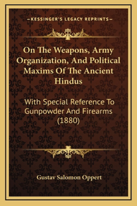 On The Weapons, Army Organization, And Political Maxims Of The Ancient Hindus