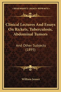 Clinical Lectures And Essays On Rickets, Tuberculosis, Abdominal Tumors