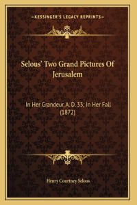 Selous' Two Grand Pictures Of Jerusalem