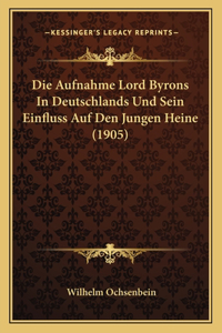 Die Aufnahme Lord Byrons In Deutschlands Und Sein Einfluss Auf Den Jungen Heine (1905)