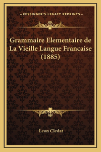 Grammaire Elementaire de La Vieille Langue Francaise (1885)