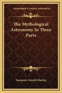 Mythological Astronomy In Three Parts