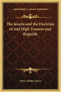 The Jesuits and the Doctrine of and High Treason and Regicide