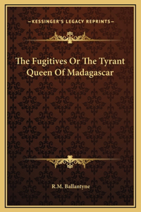 Fugitives Or The Tyrant Queen Of Madagascar