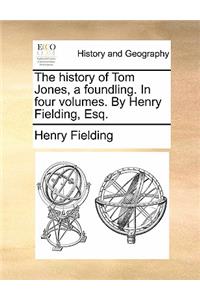 The History of Tom Jones, a Foundling. in Four Volumes. by Henry Fielding, Esq.