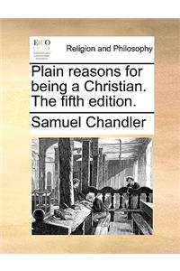 Plain reasons for being a Christian. The fifth edition.