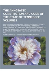 The Annotated Constitution and Code of the State of Tennessee; Embracing All Decisions of the Supreme Court Pertinent to the Constitution or Statutes