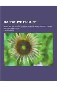 Narrative History; A History of Dover, Massachusetts, as a Precinct, Parish, District, and Town