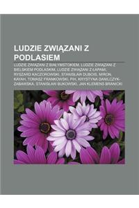 Ludzie Zwi Zani Z Podlasiem: Ludzie Zwi Zani Z Bia Ymstokiem, Ludzie Zwi Zani Z Bielskiem Podlaskim, Ludzie Zwi Zani Z Apami