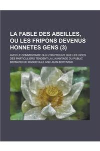 La Fable Des Abeilles, Ou Les Fripons Devenus Honnetes Gens; Avec Le Commentaire Olu L'On Prouve Que Les Vices Des Particuliers Tendent La L'Avantage