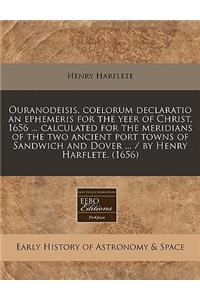 Ouranodeisis, Coelorum Declaratio an Ephemeris for the Yeer of Christ, 1656 ... Calculated for the Meridians of the Two Ancient Port Towns of Sandwich and Dover ... / By Henry Harflete. (1656)