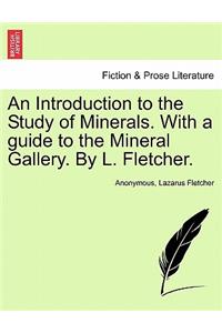 Introduction to the Study of Minerals. with a Guide to the Mineral Gallery. by L. Fletcher.