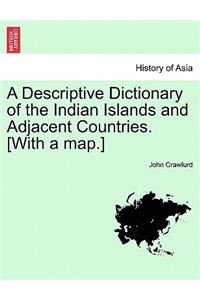 A Descriptive Dictionary of the Indian Islands and Adjacent Countries. [With a Map.]