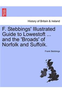 F. Stebbings' Illustrated Guide to Lowestoft ... and the 'Broads' of Norfolk and Suffolk.