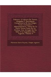 Febrero, O Librer�a De Jueces, Abogados Y Escribanos, Comprensiva De Los C�digos Civil, Criminal Y Administrativo, Tanto En La Parte Te�rica Como En La Pr�ctica, Con Arreglo En Un Todo A La Legislaci�n Hoy Vigente