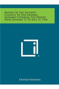 Report of the Security Council to the General Assembly Covering the Period from January 17 to July 15, 1946