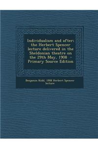 Individualism and After; The Herbert Spencer Lecture Delivered in the Sheldonian Theatre on the 29th May, 1908