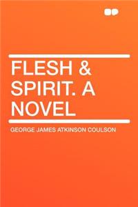Flesh & Spirit. a Novel