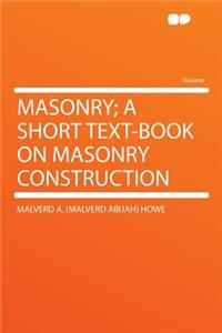 Masonry; A Short Text-Book on Masonry Construction