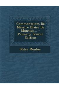 Commentaires de Messire Blaise de Montluc...