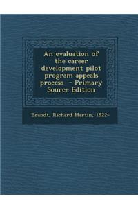 An Evaluation of the Career Development Pilot Program Appeals Process - Primary Source Edition