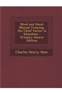 Mind and Hand: Manual Training, the Chief Factor in Education
