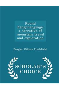 Round Kangchenjunga; A Narrative of Mountain Travel and Exploration - Scholar's Choice Edition