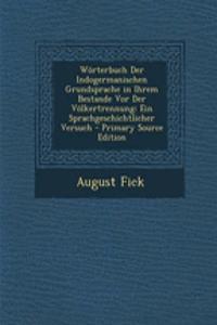 Worterbuch Der Indogermanischen Grundsprache in Ihrem Bestande VOR Der Volkertrennung