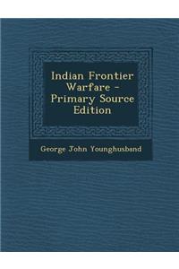 Indian Frontier Warfare - Primary Source Edition