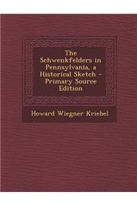 The Schwenkfelders in Pennsylvania, a Historical Sketch - Primary Source Edition