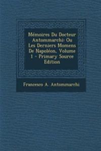 Memoires Du Docteur Antommarchi: Ou Les Derniers Momens de Napoleon, Volume 1