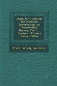 Akten Zur Geschichte Des Deutschen Bauernkrieges Aus Oberschwaben, Herausg. Von F.L. Baumann - Primary Source Edition