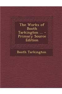 The Works of Booth Tarkington ...