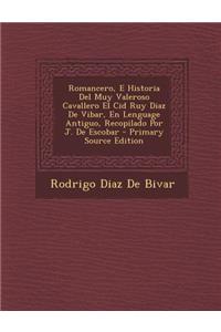 Romancero, E Historia del Muy Valeroso Cavallero El Cid Ruy Diaz de Vibar, En Lenguage Antiguo, Recopilado Por J. de Escobar