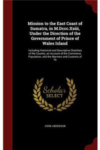 Mission to the East Coast of Sumatra, in M.DCCC.XXIII, Under the Direction of the Government of Prince of Wales Island