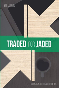 Traded for Jaded: Exchanging a Jaded Heart for His Joy