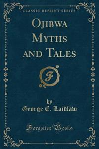 Ojibwa Myths and Tales (Classic Reprint)