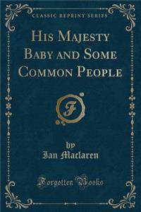 His Majesty Baby and Some Common People (Classic Reprint)