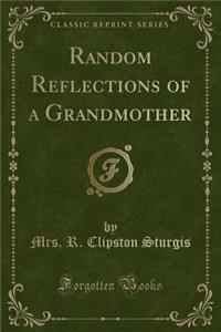Random Reflections of a Grandmother (Classic Reprint)