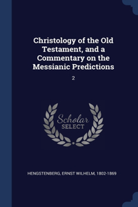 Christology of the Old Testament, and a Commentary on the Messianic Predictions