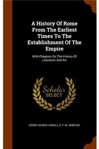 History Of Rome From The Earliest Times To The Establishment Of The Empire: With Chapters On The History Of Literature And Art