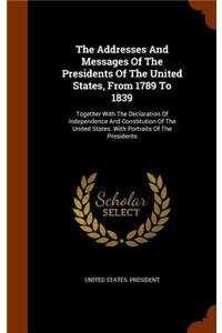 Addresses And Messages Of The Presidents Of The United States, From 1789 To 1839