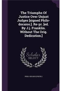 Triumphs Of Justice Over Unjust Judges [signed Philo-docaios.]. Re-pr. [ed. By J.j. Franklin. Without The Orig. Dedication.]