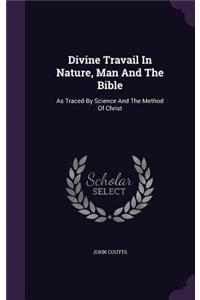 Divine Travail In Nature, Man And The Bible