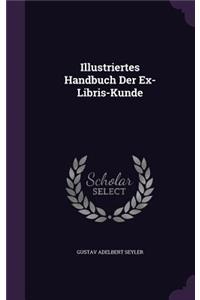 Illustriertes Handbuch Der Ex-Libris-Kunde